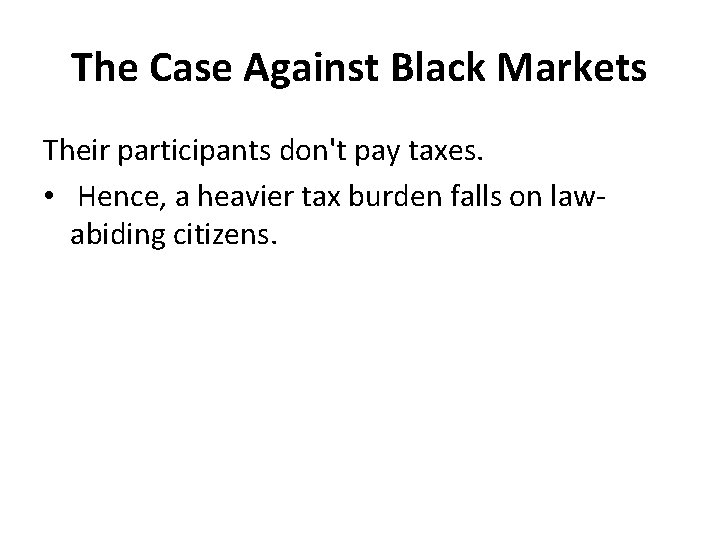 The Case Against Black Markets Their participants don't pay taxes. • Hence, a heavier