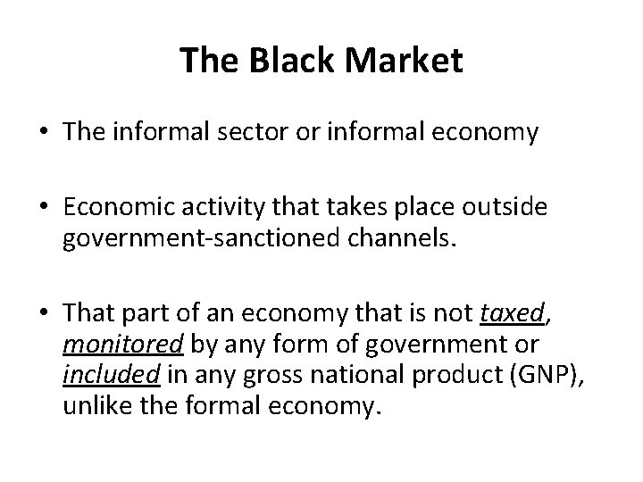 The Black Market • The informal sector or informal economy • Economic activity that
