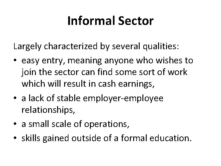 Informal Sector Largely characterized by several qualities: • easy entry, meaning anyone who wishes