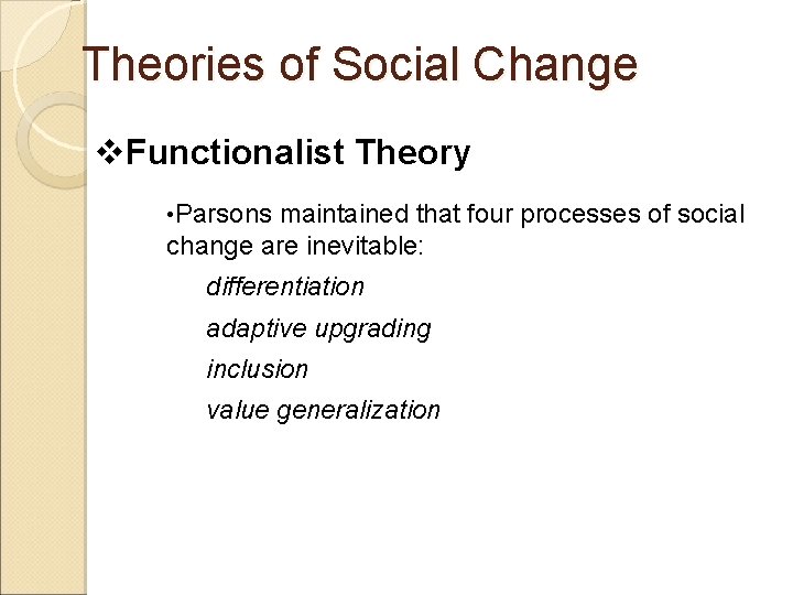 Theories of Social Change v. Functionalist Theory • Parsons maintained that four processes of