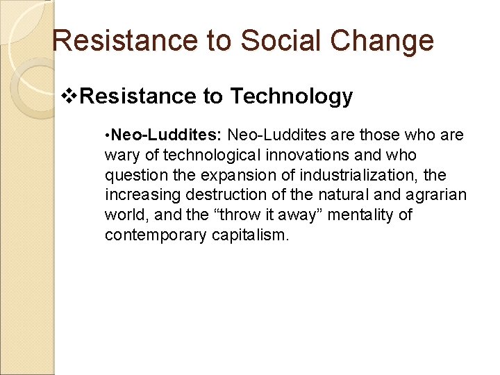 Resistance to Social Change v. Resistance to Technology • Neo-Luddites: Neo-Luddites are those who