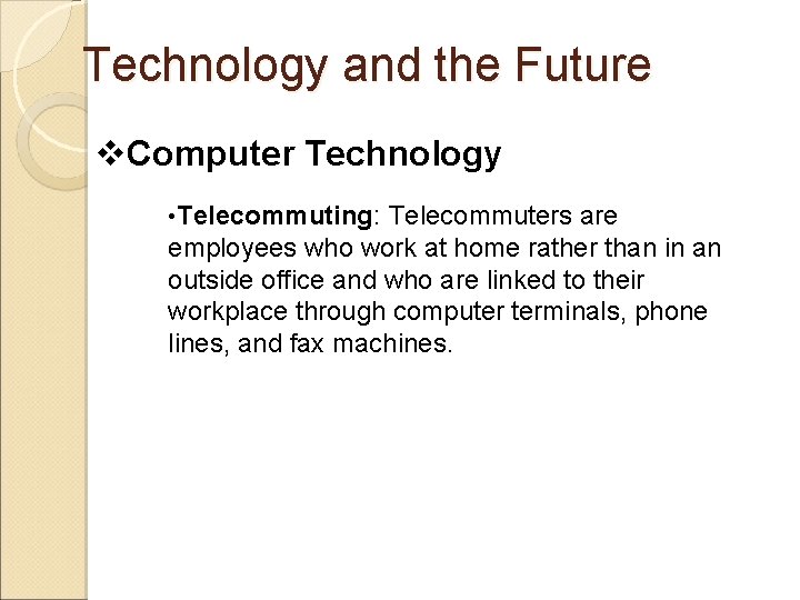 Technology and the Future v. Computer Technology • Telecommuting: Telecommuters are employees who work