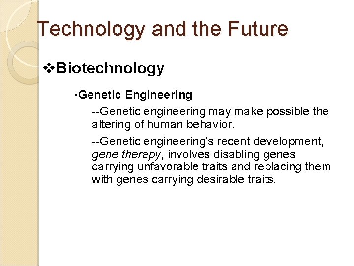 Technology and the Future v. Biotechnology • Genetic Engineering --Genetic engineering may make possible