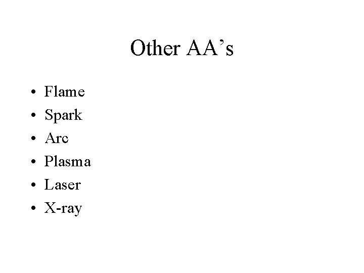 Other AA’s • • • Flame Spark Arc Plasma Laser X-ray 