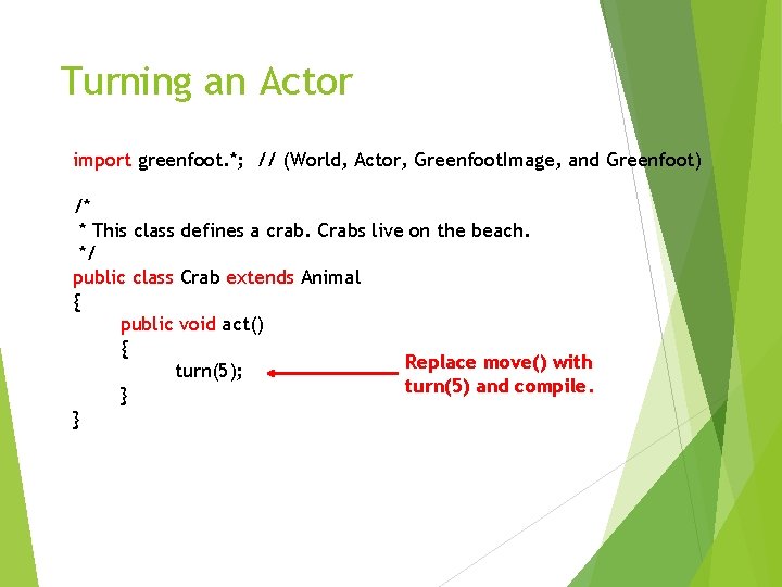 Turning an Actor import greenfoot. *; // (World, Actor, Greenfoot. Image, and Greenfoot) /*