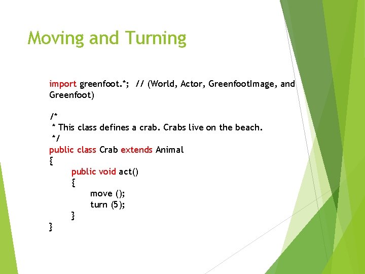 Moving and Turning import greenfoot. *; // (World, Actor, Greenfoot. Image, and Greenfoot) /*