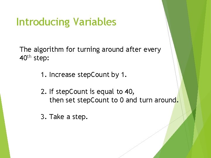 Introducing Variables The algorithm for turning around after every 40 th step: 1. Increase