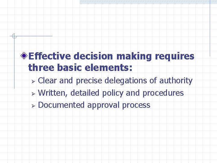  Effective decision making requires three basic elements: Ø Ø Ø Clear and precise