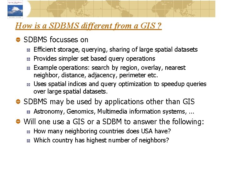 How is a SDBMS different from a GIS ? SDBMS focusses on Efficient storage,