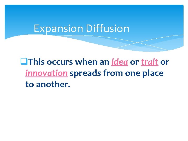 Expansion Diffusion q. This occurs when an idea or trait or innovation spreads from