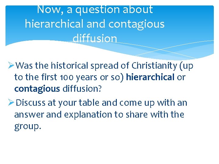 Now, a question about hierarchical and contagious diffusion ØWas the historical spread of Christianity