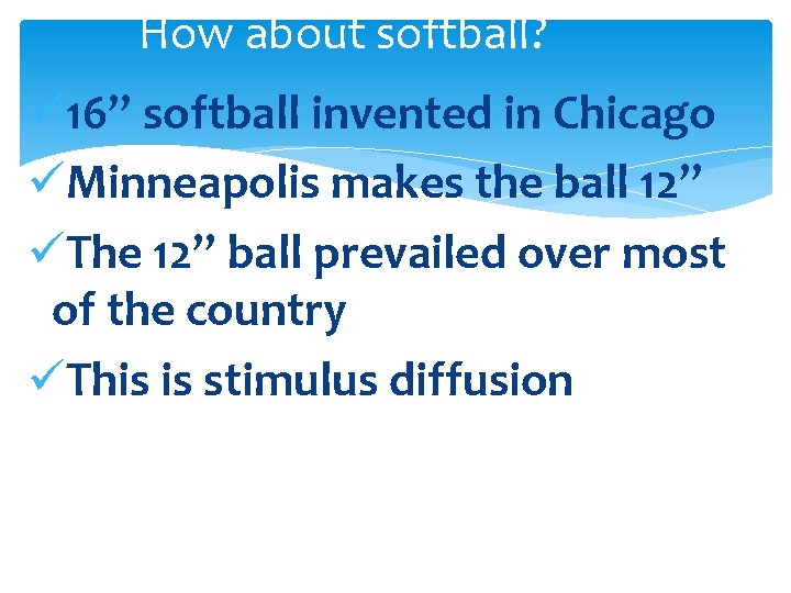 How about softball? ü 16” softball invented in Chicago üMinneapolis makes the ball 12”