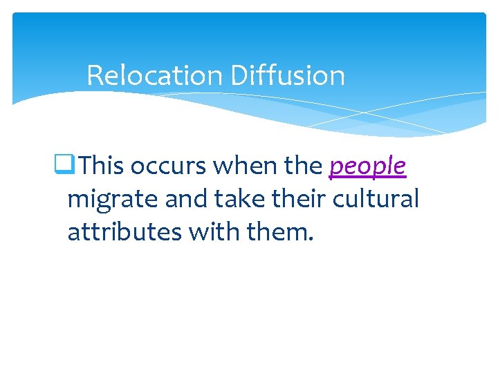 Relocation Diffusion q. This occurs when the people migrate and take their cultural attributes