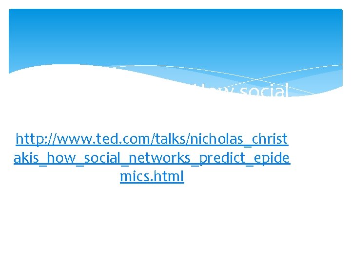Nicholas Christakis: How social networks predict epidemics http: //www. ted. com/talks/nicholas_christ akis_how_social_networks_predict_epide mics. html