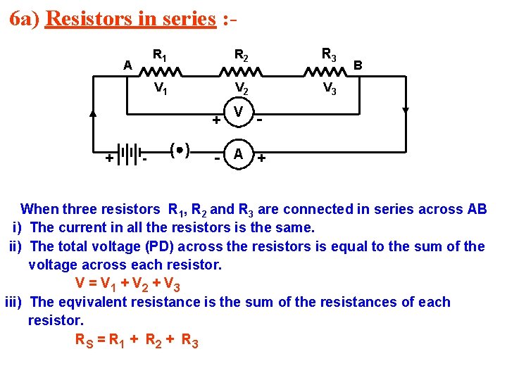 6 a) Resistors in series : A R 1 R 2 R 3 V