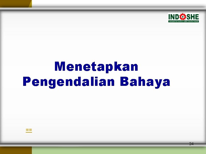 Menetapkan Pengendalian Bahaya == 24 