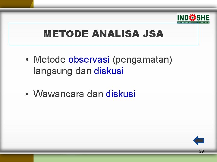 METODE ANALISA JSA • Metode observasi (pengamatan) langsung dan diskusi • Wawancara dan diskusi