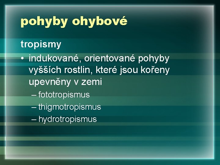 pohyby ohybové tropismy • indukované, orientované pohyby vyšších rostlin, které jsou kořeny upevněny v