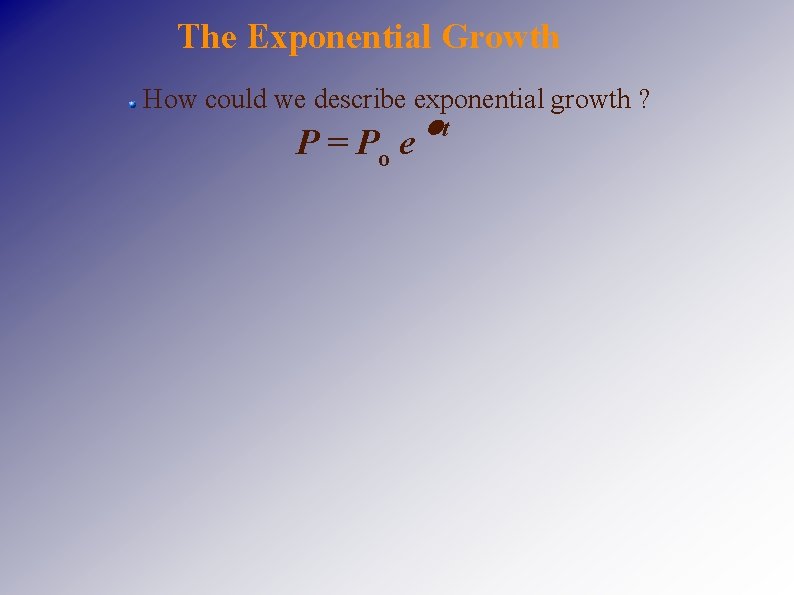 The Exponential Growth How could we describe exponential growth ? P = Po e