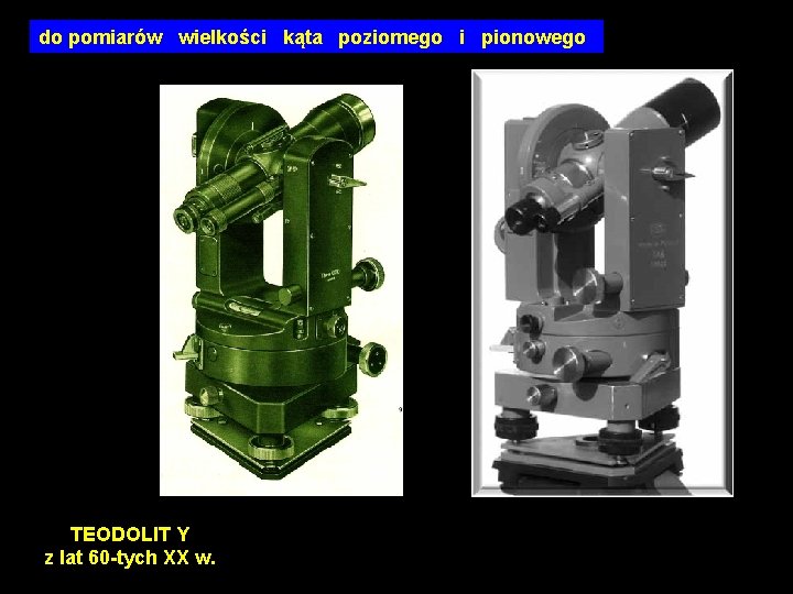 do pomiarów wielkości kąta poziomego i pionowego TEODOLIT Y z lat 60 -tych XX