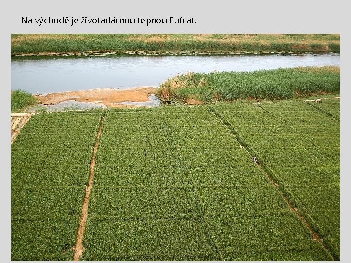 Na východě je životadárnou tepnou Eufrat. 