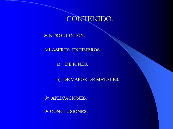 CONTENIDO. ØINTRODUCCIÓN. ØLASERES EXCIMEROS. a) DE IONES. b) DE VAPOR DE METALES. Ø APLICACIONES.