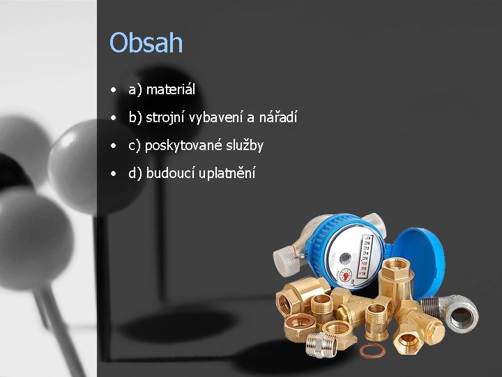 Obsah • a) materiál • b) strojní vybavení a nářadí • c) poskytované služby