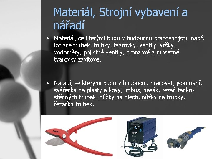 Materiál, Strojní vybavení a nářadí • Materiál, se kterými budu v budoucnu pracovat jsou