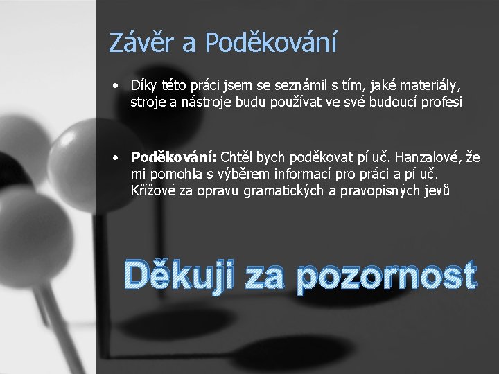 Závěr a Poděkování • Díky této práci jsem se seznámil s tím, jaké materiály,