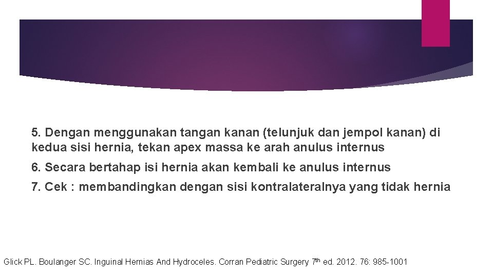 5. Dengan menggunakan tangan kanan (telunjuk dan jempol kanan) di kedua sisi hernia, tekan