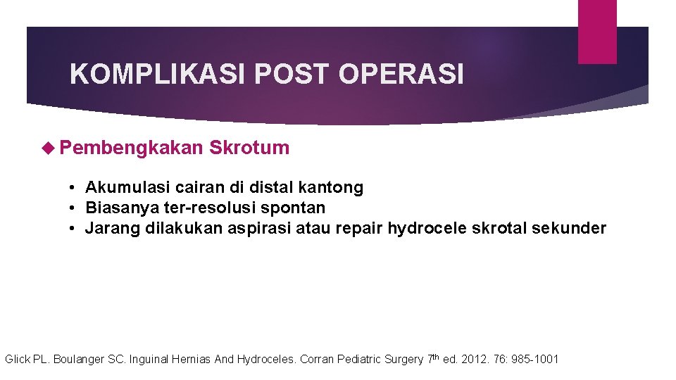 KOMPLIKASI POST OPERASI Pembengkakan Skrotum • Akumulasi cairan di distal kantong • Biasanya ter-resolusi