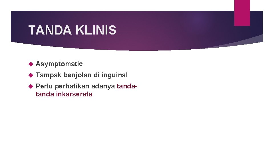 TANDA KLINIS Asymptomatic Tampak benjolan di inguinal Perlu perhatikan adanya tanda inkarserata 