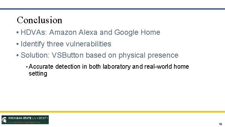 Conclusion • HDVAs: Amazon Alexa and Google Home • Identify three vulnerabilities • Solution: