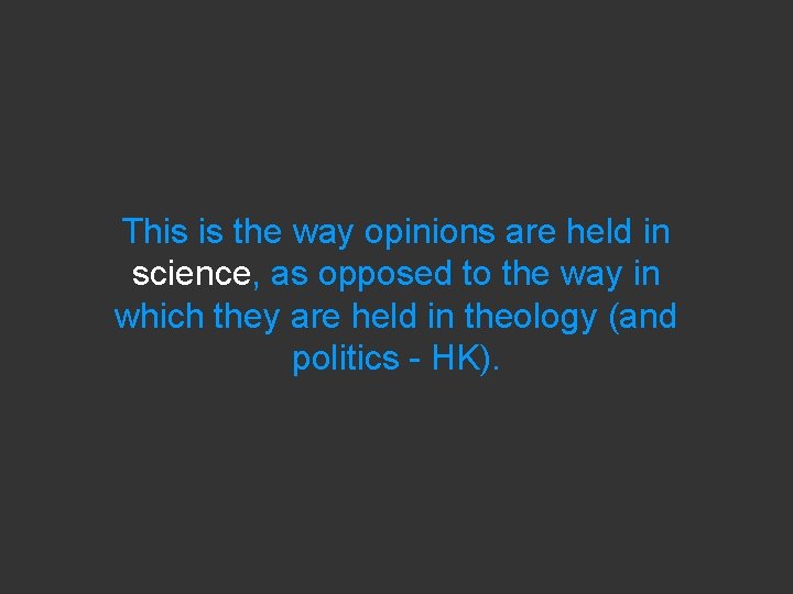 This is the way opinions are held in science, as opposed to the way