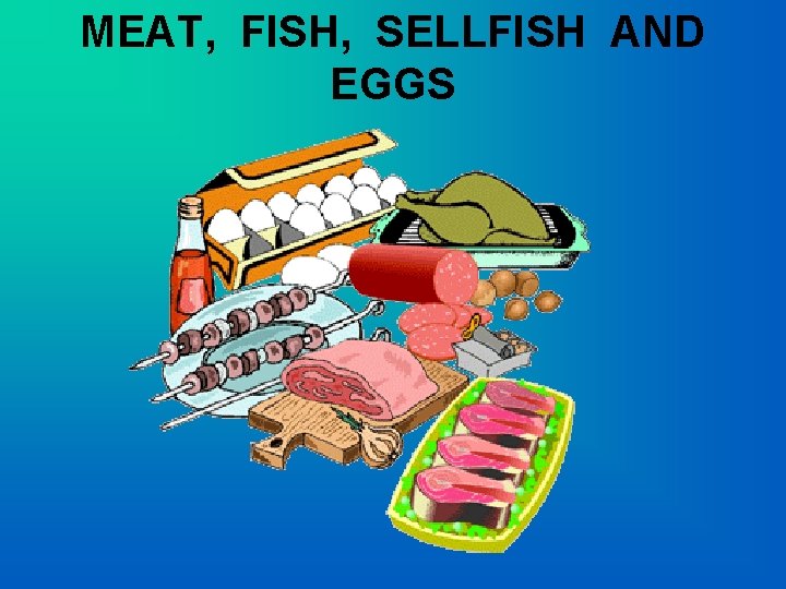 MEAT, FISH, SELLFISH AND EGGS 