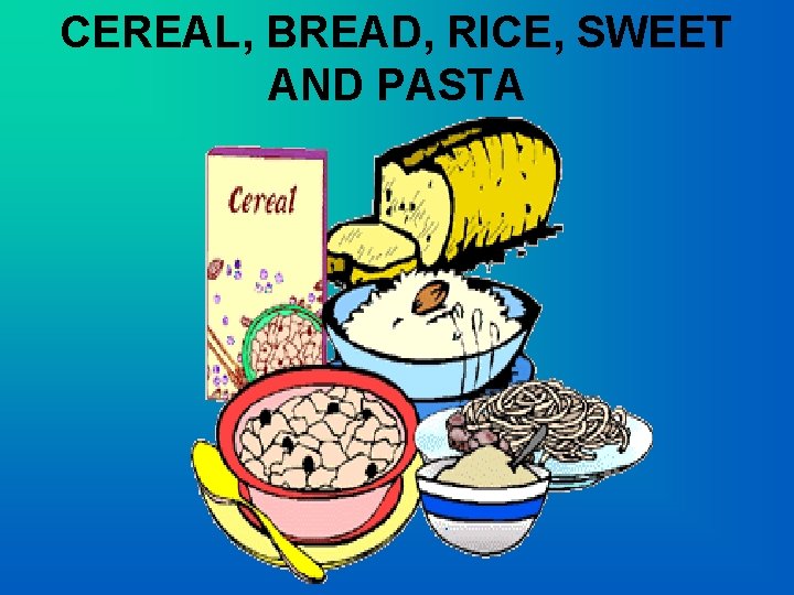 CEREAL, BREAD, RICE, SWEET AND PASTA 