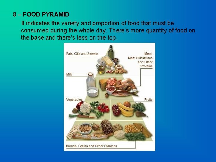 8 – FOOD PYRAMID It indicates the variety and proportion of food that must