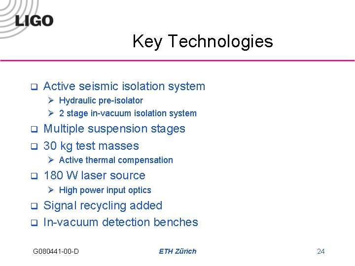 Key Technologies q Active seismic isolation system Ø Hydraulic pre-isolator Ø 2 stage in-vacuum