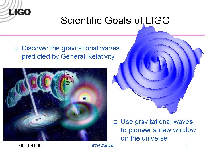 Scientific Goals of LIGO q Discover the gravitational waves predicted by General Relativity q