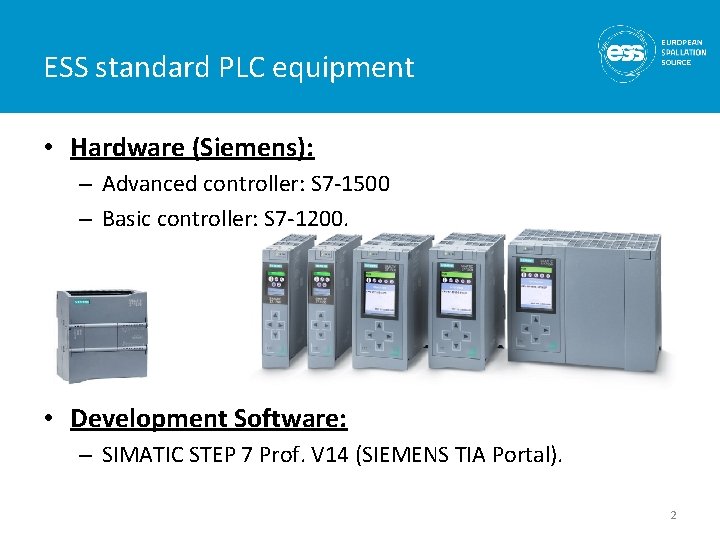 ESS standard PLC equipment • Hardware (Siemens): – Advanced controller: S 7 -1500 –