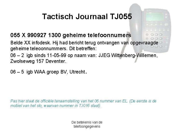 Tactisch Journaal TJ 055 X 990927 1300 geheime telefoonnumers Belde XX infodesk. Hij had