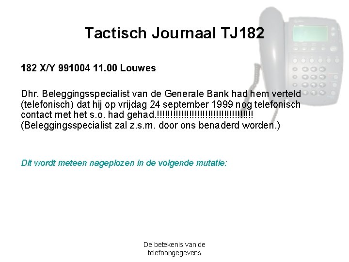 Tactisch Journaal TJ 182 X/Y 991004 11. 00 Louwes Dhr. Beleggingsspecialist van de Generale