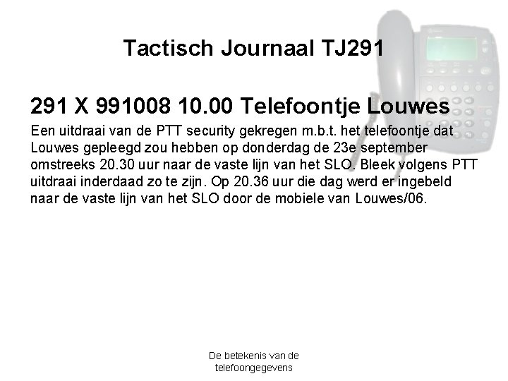 Tactisch Journaal TJ 291 X 991008 10. 00 Telefoontje Louwes Een uitdraai van de