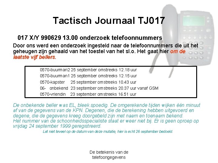 Tactisch Journaal TJ 017 X/Y 990629 13. 00 onderzoek telefoonnummers Door ons werd een