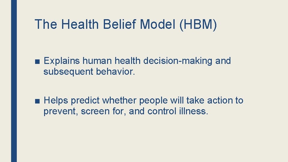 The Health Belief Model (HBM) ■ Explains human health decision-making and subsequent behavior. ■