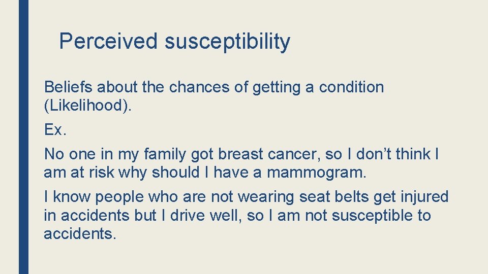 Perceived susceptibility Beliefs about the chances of getting a condition (Likelihood). Ex. No one