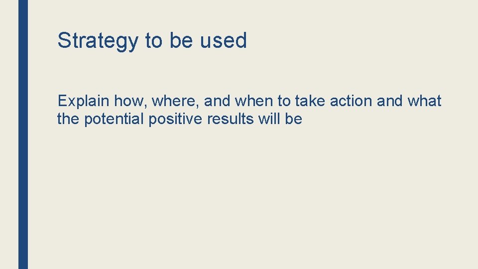 Strategy to be used Explain how, where, and when to take action and what