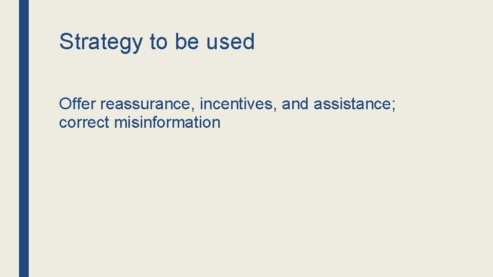 Strategy to be used Offer reassurance, incentives, and assistance; correct misinformation 