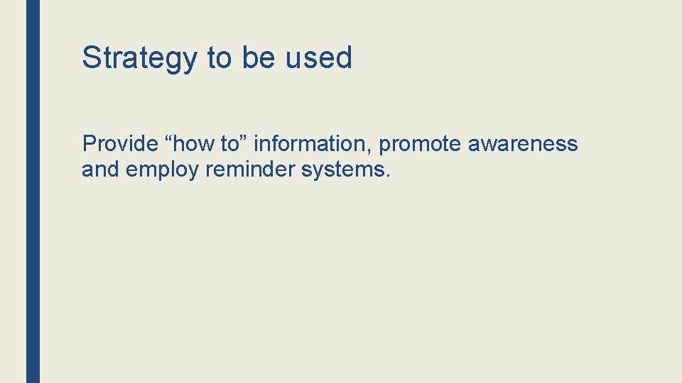 Strategy to be used Provide “how to” information, promote awareness and employ reminder systems.