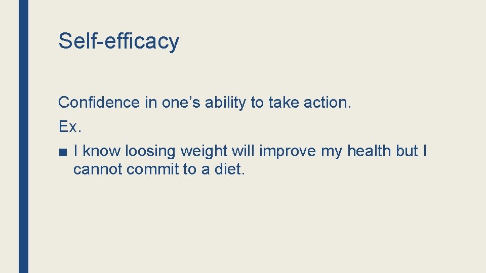 Self-efficacy Confidence in one’s ability to take action. Ex. ■ I know loosing weight